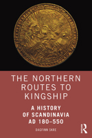 The Northern Route to Kingship: Scandinavia in the First Millennium AD 1138831387 Book Cover