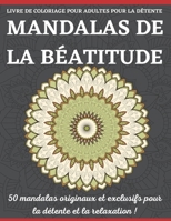 LIVRE DE COLORIAGE POUR ADULTES POUR LA DÉTENTE MANDALAS DE LA BÉATITUDE: Un livre de coloriage pour adultes présentant 50 des plus beaux mandalas du ... et la lutte contre le stress B08L8DDVWS Book Cover