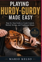 Playing Hurdy-Gurdy Made Easy: Step-by-Step Guide to Crank Control, Melody Strings, and Traditional Music B0H6FC44PV Book Cover