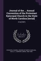 Journal of the ... Annual Convention of the Protestant Episcopal Church in the State of North Carolina [serial]: 31st(1847) 1379275490 Book Cover