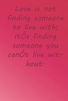 Love is not finding someone to live with; it's finding someone you can't live without.: Valentine Day Gift Blank Lined Journal Notebook, 110 Pages, Soft Matte Cover, 6 x 9 In 1660910196 Book Cover