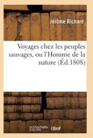 Voyages Chez Les Peuples Sauvages, Ou L'Homme de La Nature. Edition 2, Tome 3, Volume 3 2011937841 Book Cover