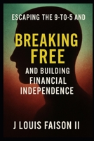 Breaking Free: Escaping the 9-to-5 and Building Financial Independence B0FPFR6T7L Book Cover
