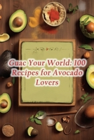 Guac Your World: 100 Recipes for Avocado Lovers B0CGWWL8CZ Book Cover