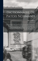 Dictionnaire De Patois Normand: Indiquant Particulièrement Tous Les Termes De Ce Patois En Usage Dans La Région Centrale De La Normandie, Pour Servir 1017272425 Book Cover