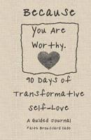 Because You Are Worthy: 90 Days of Transformative Self Love: A Guided Journal 1791351417 Book Cover