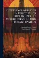 Gebets-empfindungen In Christlichen Liedern Über Die Jährlichen Sonn- Und Festtags-episteln 1246313235 Book Cover