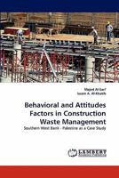 Behavioral and Attitudes Factors in Construction Waste Management: Southern West Bank - Palestine as a Case Study 384430908X Book Cover