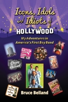 Icons, Idols and Idiots of Hollywood - My Adventures in America’s First Boy Band B0CCZWJGHC Book Cover