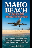 Maho Beach: The World's Most Thrilling Stretch of Sand — The Ultimate Insider's Guide to Flight Schedules, Safety, Photo Spots, and the Perfect Trip to Sint Maarten's Legendary Plane-Spotting Beach B0H9DFNRXL Book Cover