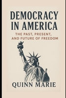 Democracy in America: The Past, Present and Future of Freedom B0FRMFL63B Book Cover