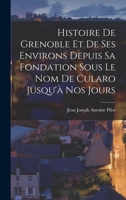 Histoire De Grenoble Et De Ses Environs Depuis Sa Fondation Sous Le Nom De Cularo Jusqu'à Nos Jours 1017627061 Book Cover