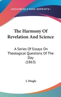 The Harmony Of Revelation And Science: A Series Of Essays On Theological Questions Of The Day 1120887925 Book Cover