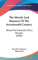 The Morals And Manners Of The Seventeenth Century: Being The Characters Of La Bruyere 0548827419 Book Cover
