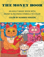 THE MONEY BOOK. Color by number version.: AN ADULT MAGIC BOOK WITH MONEY & RICHNESS SYMBOLS TO COLOR. 1699759049 Book Cover