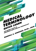 Medical Terminology Quick Learn: The Easiest Guide to Mastering Basic Medical Terminology 0997087420 Book Cover