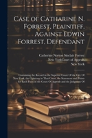 Case of Catharine N. Forrest, Plaintiff, Against Edwin Forrest, Defendant: Containing the Record in the Superior Court Of the City Of New York, the ... in the Court Of Appeals and the Judgment Of 102162859X Book Cover