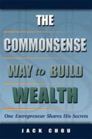 The Commonsense Way to Build Wealth: One Entrepreneur Shares His Secrets 1580000924 Book Cover
