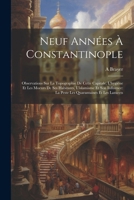 Neuf Années À Constantinople: Observations Sur La Topographie De Cette Capitale, L'hygiène Et Les Moeurs De Ses Habitants, L'islamisme Et Son ... Quarantaines Et Les Lazarets (French Edition) 1022665014 Book Cover