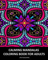 Calming Mandalas: Coloring Book For Adults 1006688714 Book Cover