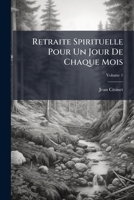 Retraite Spirituelle Pour Un Jour De Chaque Mois, Volume 1 1248903358 Book Cover