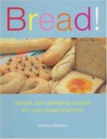 Bread!: Simple And Satisfying Recipes for Your Bread Machine 1561485411 Book Cover
