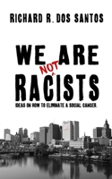 We Are Not Racists: Ideas on how to eliminate a social cancer 1657745945 Book Cover