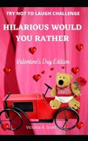 Hilarious Would You Rather - Valentine's Day Edition: Try Not to Laugh: A Funny, Interactive, and Challenging Question Game for Kids (Boys and Girls), Perfect Gift Idea B08SH1CCZ8 Book Cover