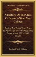 A History Of The Class Of Seventy-Nine, Yale College: During The Thirty Years From Its Admission Into The Academic Department, 1875-1905 1144805384 Book Cover