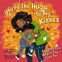 You're the Hugs to My Kisses: And Other Fun Ways to Say I Love You 0310734967 Book Cover