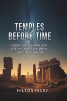 TEMPLES BEFORE TIME: Göbekli Tepe, Karahan Tepe, and the Dawn of Everything We Call Civilization B0G4JGVHB2 Book Cover