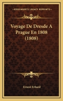 Voyage De Dresde A Prague En 1808 (1808) 1160272271 Book Cover