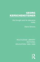 Georg Kerschensteiner: His Thought and its Relevance Today 1138214515 Book Cover