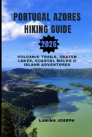 PORTUGAL AZORES HIKING GUIDE 2026: VOLCANIC TRAILS, CRATER LAKES, COASTAL WALKS & ISLAND ADVENTURES (BEYOND THE SUMMIT) B0GCCDW7PR Book Cover