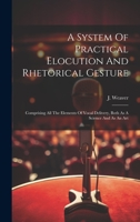 A System Of Practical Elocution And Rhetorical Gesture: Comprising All The Elements Of Vocal Delivery, Both As A Science And As An Art 1020991798 Book Cover