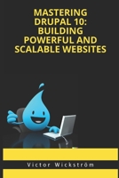 Mastering Drupal 10: Building Powerful and Scalable Websites B0BZF9GHBC Book Cover