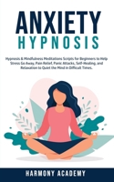 Anxiety Hypnosis: Hypnosis & Mindfulness Meditations Scripts for Beginners to Help Stress Go Away, Pain Relief, Panic Attacks, Self-Healing, and Relaxation to Quiet the Mind in Difficult Times. 1800761805 Book Cover