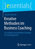 Kreative Methoden im Business Coaching: Für sichtbare und greifbare Lösungen im Coachingprozess (essentials) (German Edition) 3658321938 Book Cover