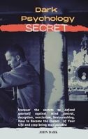 Dark Psychology Secrets: Uncover the secrets to defend yourself against mind control, deception, narcissism, brainwashing. How to Become the Owner of Your Life and stop being manipulated. 1801855226 Book Cover