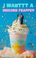 I Wanttt a Unicorn Frappe!!! 196805121X Book Cover