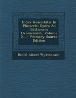 Index Graecitatis In Plutarchi Opera Ad Editionem Oxoniensem, Volume 2... - Primary Source Edition 1294119117 Book Cover