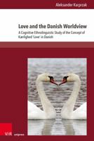Love and the Danish Worldview: A Cognitive Ethnolinguistic Study of the Concept of Kaerlighed 'Love' in Danish 3847118773 Book Cover