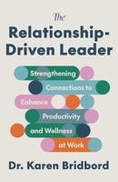The Relationship-Driven Leader: Strengthening Connections to Enhance Productivity and Wellness at Work 1572843632 Book Cover