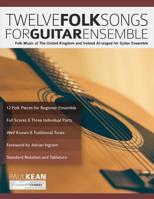 Twelve Folk Songs for Guitar Ensemble: Folk Music of The United Kingdom and Ireland Arranged for Guitar Ensemble (Beginner Classical Guitar) 1789330777 Book Cover