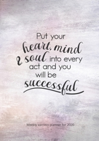 Weekly Success Planner for 2020: Put Your Mind and Soul in Every Act and You Will Be Successful 1676354085 Book Cover