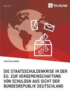 Die Staatsschuldenkrise in Der Eu. Zur Vergemeinschaftung Von Schulden Aus Sicht Der Bundesrepublik Deutschland 396095199X Book Cover