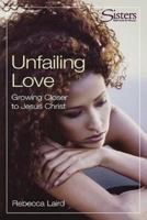 Unfailing Love: Growing Closer to Jesus Christ (Sisters: Bible Study for Women) 068700103X Book Cover
