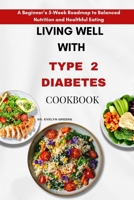 LIVING WELL WITH TYPE 2 DIABETES: A Beginner’s 5-Week Roadmap to Balanced Nutrition and Healthful Eating B0F1CXXRRJ Book Cover