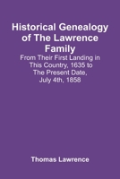 Historical Genealogy Of The Lawrence Family: From Their First Landing In This Country, 1635 To The Present Date, July 4Th, 1858 935441608X Book Cover