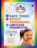 Safe Today. Bright Tomorrows. Limitless Possibilities.: An Autism Safety & Preparedness Resource Guide B0HB2CL8XT Book Cover